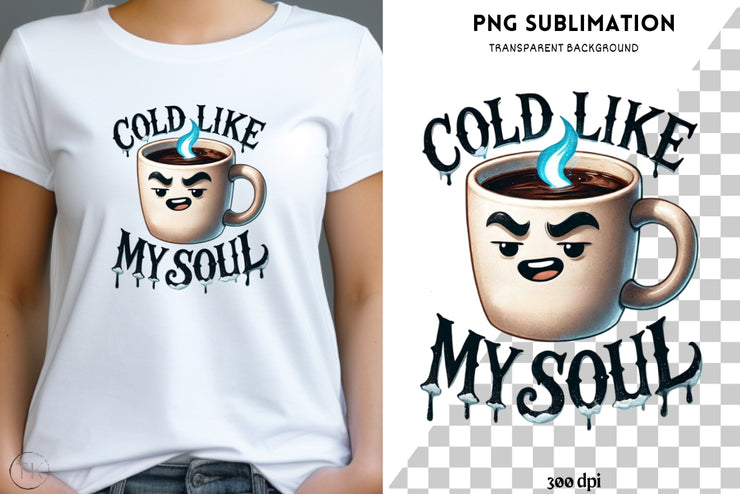 Cold Like My Soul PNG, Halloween Horror Sublimation for Coffee Lovers, Glass Cup Wrap & Spooky Season Designs for T-Shirts, Coffee Addict