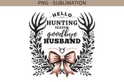 Hello Hunting Season Goodbye Husband PNG, Funny Hunting Wife T-Shirt Design with Coquette Bow & Deer Antlers, Sublimation Digital Download