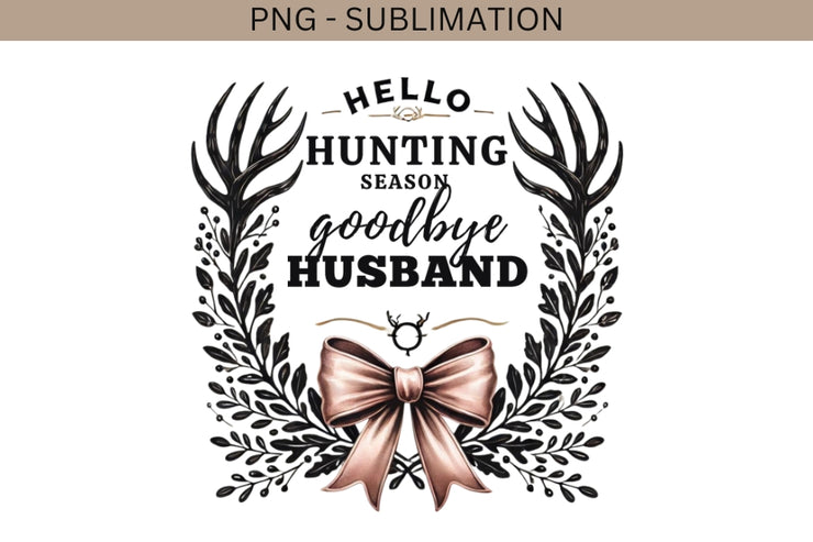 Hello Hunting Season Goodbye Husband PNG, Funny Hunting Wife T-Shirt Design with Coquette Bow & Deer Antlers, Sublimation Digital Download