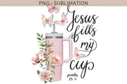 Jesus Fills My Cup - Christian PNG for Stanley Sublimation
