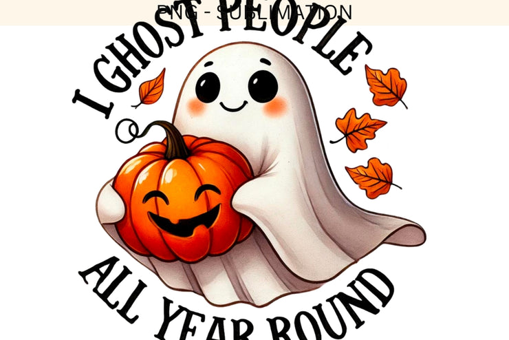 I Ghost People All Year Round PNG, Cute Halloween Ghost Sublimation Design, Pumpkin Spice & Spooky Transparent Printables, Spooky Ghost PNG