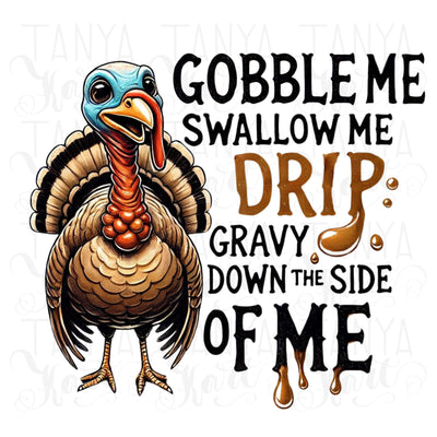 Gobble Me Swallow Me Drip Gravy Down The Side Of Me, Funny Thanksgiving Turkey Shirt, Thanksgiving Sublimation Design, Gobble & Turkey Fun