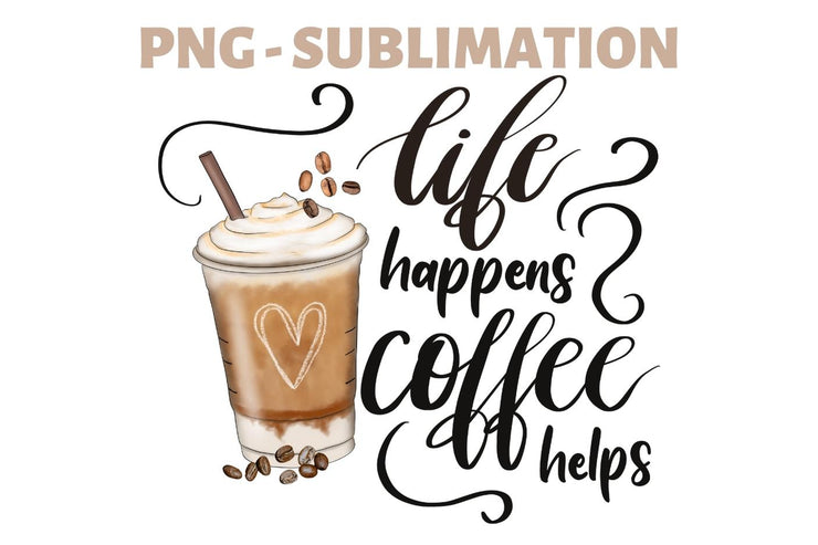 Sublimation PNG | Life Happens Coffee Helps | Digital Download