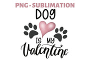 Dog Is My Valentine | Paws Png | Sublimation Download