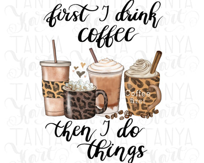 First I Drink Coffee Then I Do Things